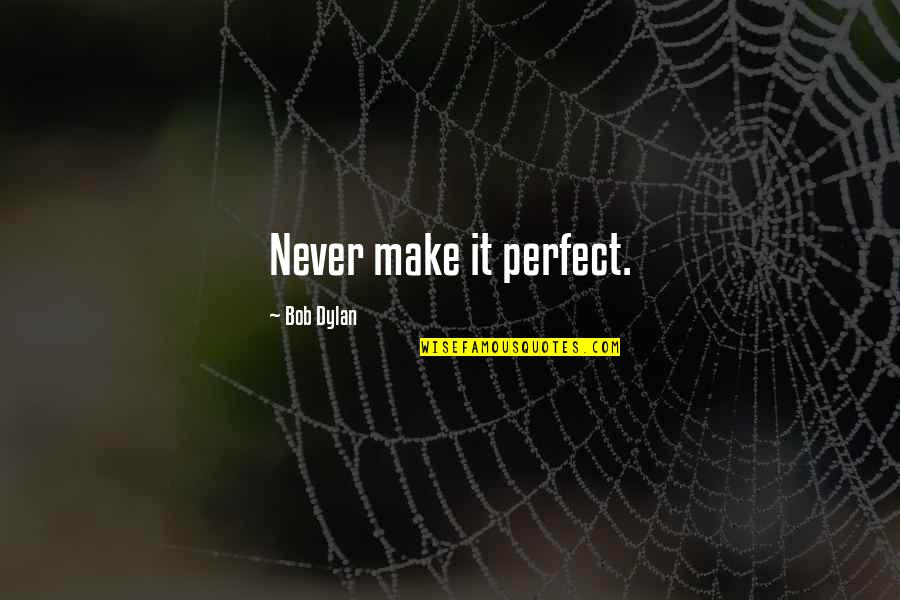 Chapbooks History Quotes By Bob Dylan: Never make it perfect. Chapbooks History Quotes By Bob Dylan: Never make it perfect.