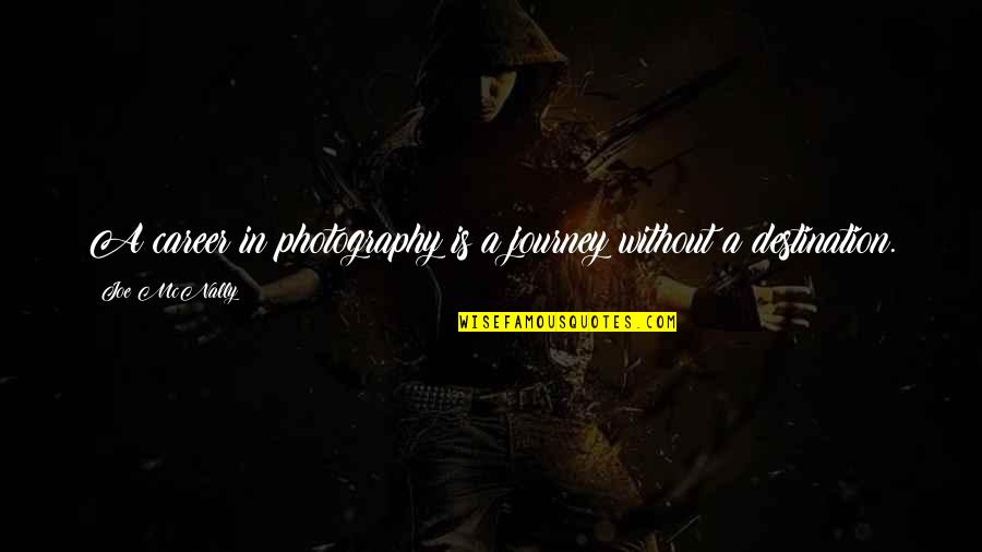 Chapeaux Quotes By Joe McNally: A career in photography is a journey without