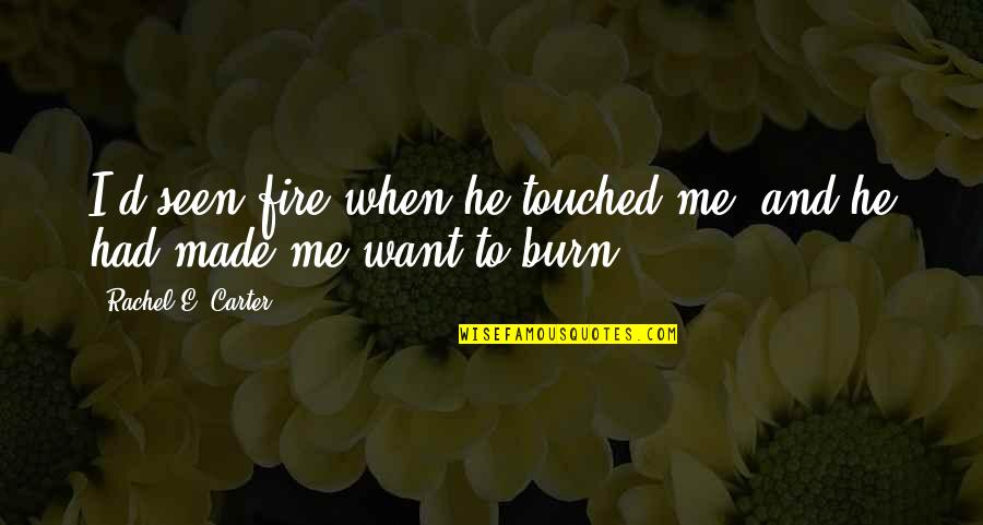 Chaped Quotes By Rachel E. Carter: I'd seen fire when he touched me, and Chaped Quotes By Rachel E. Carter: I'd seen fire when he touched me, and