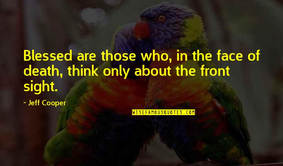 Chapel And Were Gonna Quotes By Jeff Cooper: Blessed are those who, in the face of