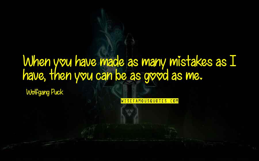 Chapel And Were Gonna Quotes By Wolfgang Puck: When you have made as many mistakes as