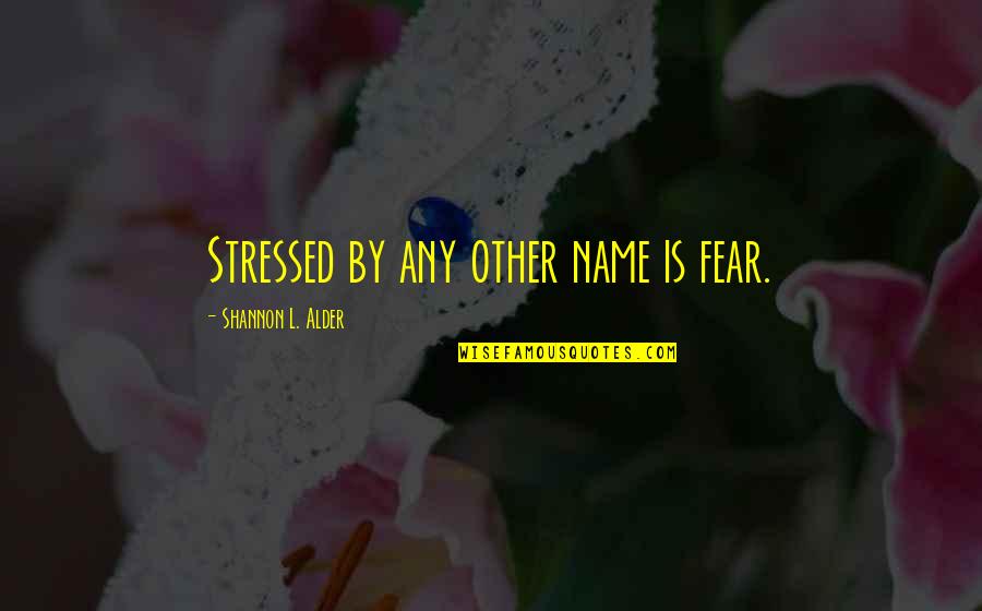 Chapel Hill Nc Quotes By Shannon L. Alder: Stressed by any other name is fear.