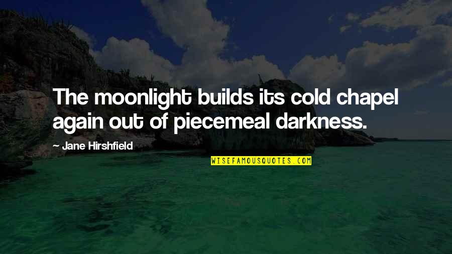 Chapel Quotes By Jane Hirshfield: The moonlight builds its cold chapel again out Chapel Quotes By Jane Hirshfield: The moonlight builds its cold chapel again out