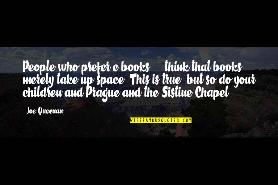Chapel Quotes By Joe Queenan: People who prefer e-books ... think that books Chapel Quotes By Joe Queenan: People who prefer e-books ... think that books
