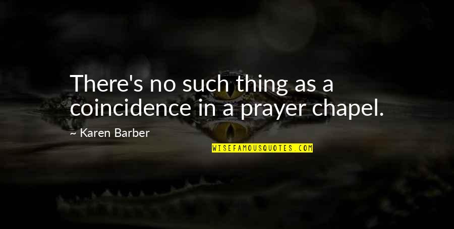 Chapel Quotes By Karen Barber: There's no such thing as a coincidence in Chapel Quotes By Karen Barber: There's no such thing as a coincidence in