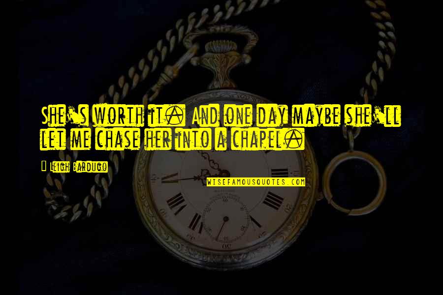 Chapel Quotes By Leigh Bardugo: She's worth it. And one day maybe she'll