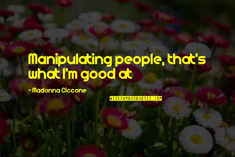 Chapeleiro Maluco Quotes By Madonna Ciccone: Manipulating people, that's what I'm good at