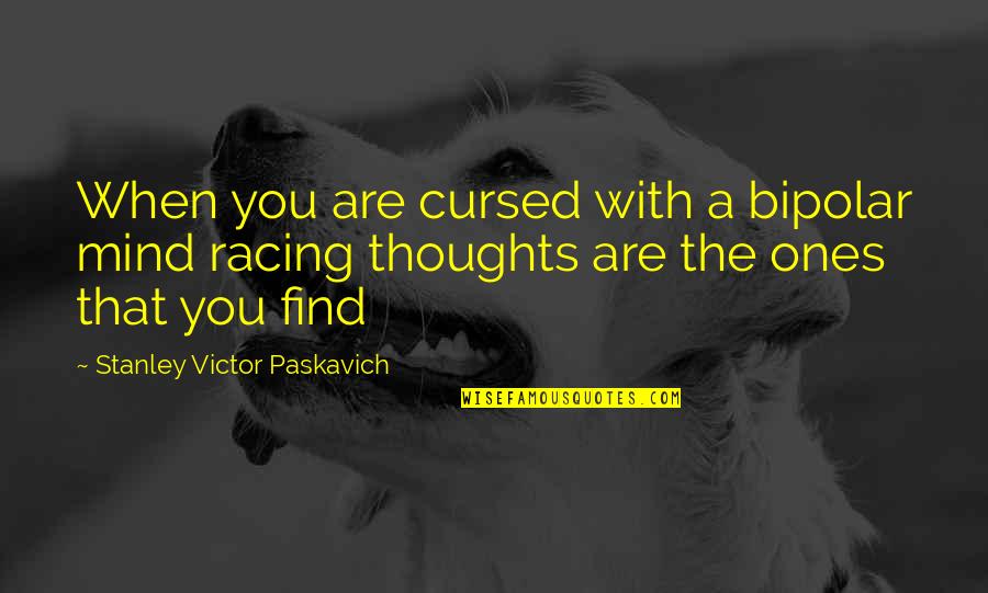 Chapeleiro Maluco Quotes By Stanley Victor Paskavich: When you are cursed with a bipolar mind