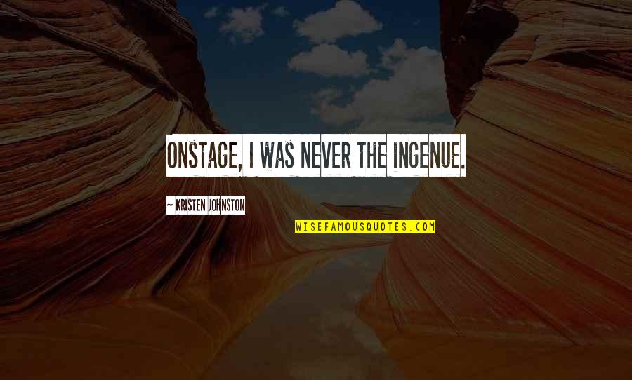 Chapelier Fou Quotes By Kristen Johnston: Onstage, I was never the ingenue. Chapelier Fou Quotes By Kristen Johnston: Onstage, I was never the ingenue.
