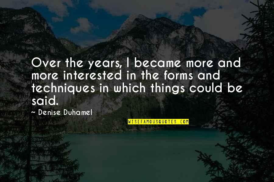 Chapelier Law Quotes By Denise Duhamel: Over the years, I became more and more