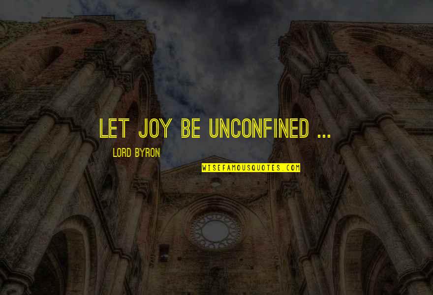 Chapelles Brennan Quotes By Lord Byron: Let joy be unconfined ...