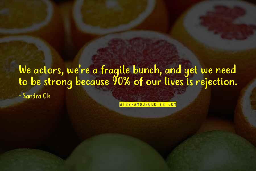 Chapelles Grocery Quotes By Sandra Oh: We actors, we're a fragile bunch, and yet
