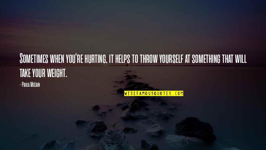 Chapellier Gallery Quotes By Paula McLain: Sometimes when you're hurting, it helps to throw Chapellier Gallery Quotes By Paula McLain: Sometimes when you're hurting, it helps to throw