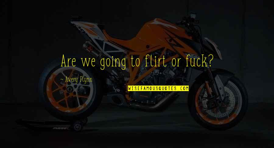 Chapels For Sale Quotes By Avery Flynn: Are we going to flirt or fuck? Chapels For Sale Quotes By Avery Flynn: Are we going to flirt or fuck?