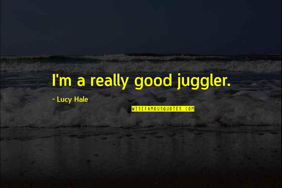 Chapels For Sale Quotes By Lucy Hale: I'm a really good juggler.