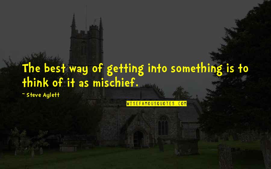 Chapels In Arkansas Quotes By Steve Aylett: The best way of getting into something is