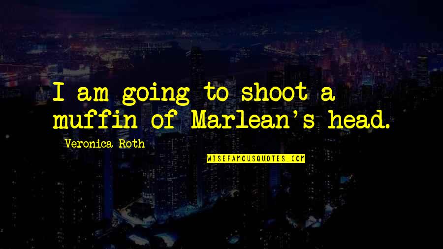Chaperone Movie Quotes By Veronica Roth: I am going to shoot a muffin of Chaperone Movie Quotes By Veronica Roth: I am going to shoot a muffin of