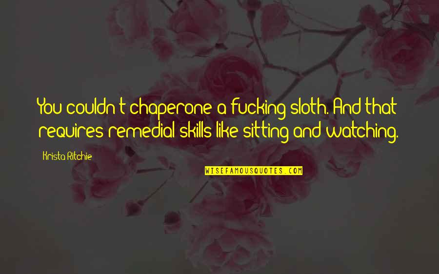 Chaperone Quotes By Krista Ritchie: You couldn't chaperone a fucking sloth. And that Chaperone Quotes By Krista Ritchie: You couldn't chaperone a fucking sloth. And that