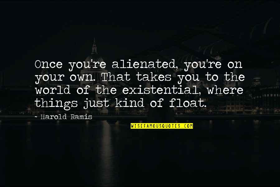 Chaperoned Quotes By Harold Ramis: Once you're alienated, you're on your own. That