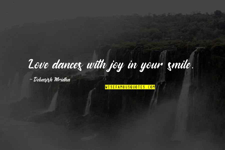Chaperones Quotes By Debasish Mridha: Love dances with joy in your smile.