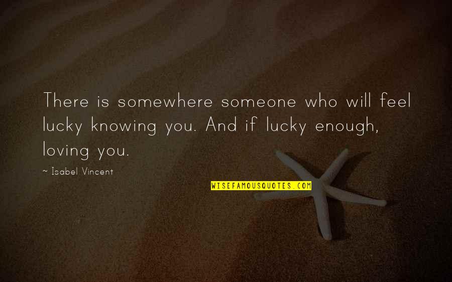 Chaperones Quotes By Isabel Vincent: There is somewhere someone who will feel lucky Chaperones Quotes By Isabel Vincent: There is somewhere someone who will feel lucky