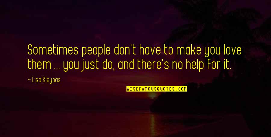 Chaperones Quotes By Lisa Kleypas: Sometimes people don't have to make you love Chaperones Quotes By Lisa Kleypas: Sometimes people don't have to make you love