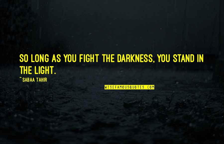 Chaperones Quotes By Sabaa Tahir: So long as you fight the darkness, you