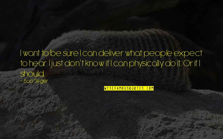 Chaperonin Quotes By Bob Seger: I want to be sure I can deliver Chaperonin Quotes By Bob Seger: I want to be sure I can deliver