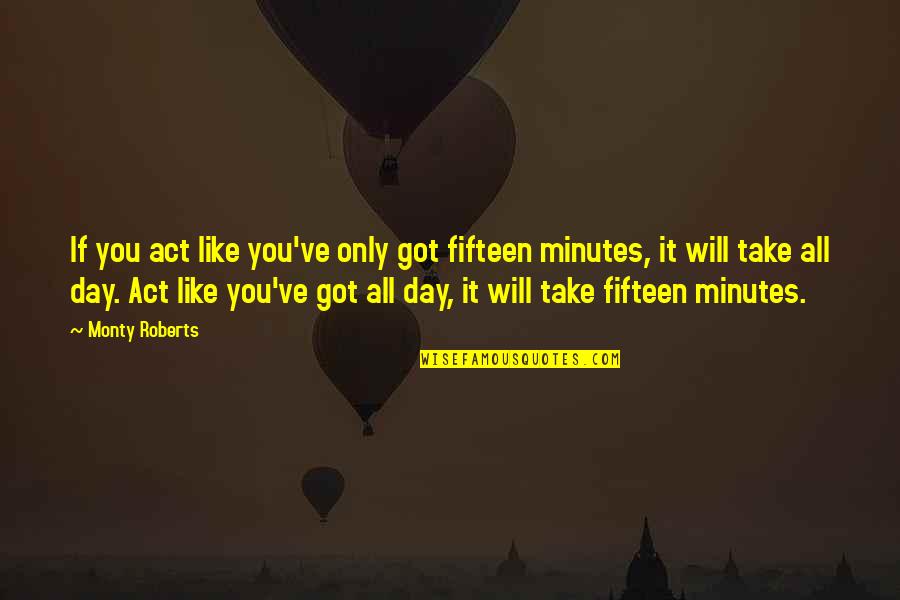 Chaperonins Quotes By Monty Roberts: If you act like you've only got fifteen Chaperonins Quotes By Monty Roberts: If you act like you've only got fifteen