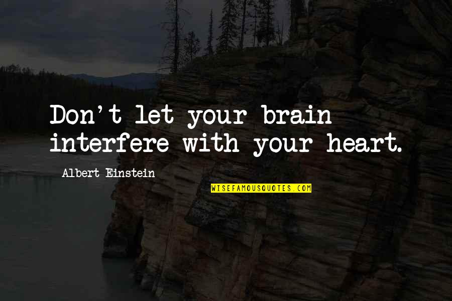 Chapey Dong Quotes By Albert Einstein: Don't let your brain interfere with your heart. Chapey Dong Quotes By Albert Einstein: Don't let your brain interfere with your heart.