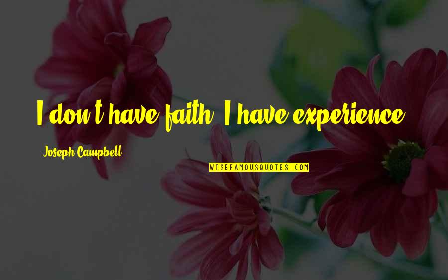 Chapingo Oficial Quotes By Joseph Campbell: I don't have faith, I have experience. Chapingo Oficial Quotes By Joseph Campbell: I don't have faith, I have experience.
