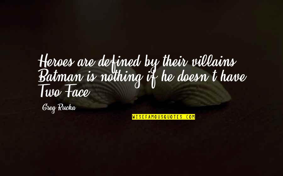 Chapingo Online Quotes By Greg Rucka: Heroes are defined by their villains - Batman