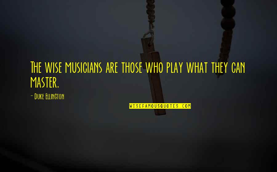 Chapko Electric Quotes By Duke Ellington: The wise musicians are those who play what