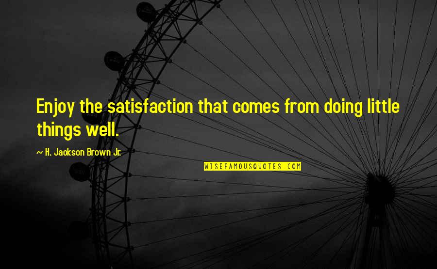 Chaplain Farley Quotes By H. Jackson Brown Jr.: Enjoy the satisfaction that comes from doing little Chaplain Farley Quotes By H. Jackson Brown Jr.: Enjoy the satisfaction that comes from doing little
