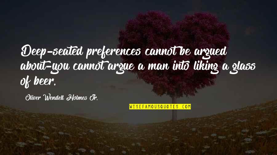 Chaplain Farley Quotes By Oliver Wendell Holmes Jr.: Deep-seated preferences cannot be argued about-you cannot argue