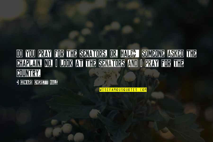 Chaplain Quotes By Edward Everett Hale: Do you pray for the senators, Dr. Hale?'