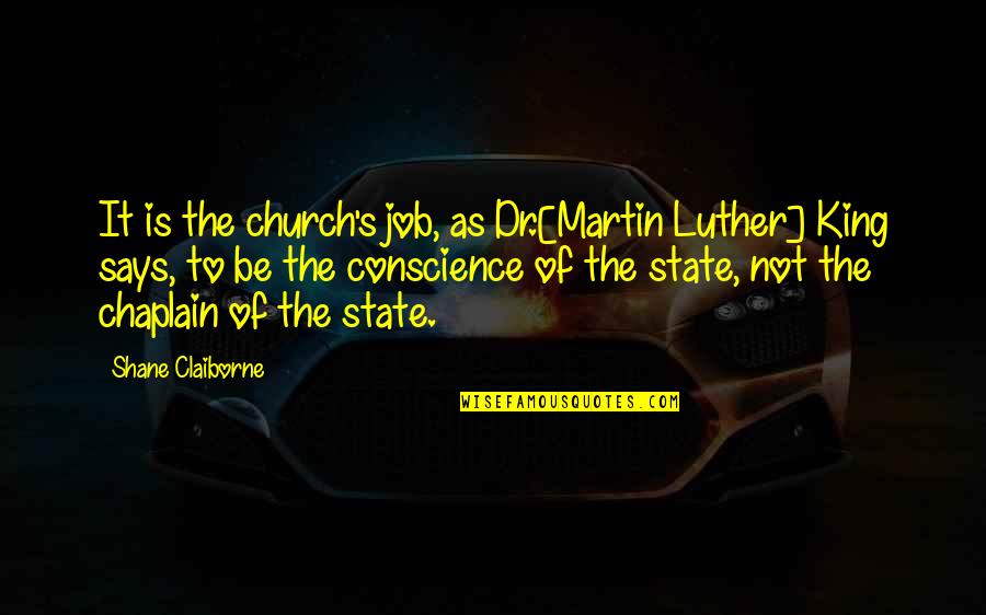 Chaplain Quotes By Shane Claiborne: It is the church's job, as Dr.[Martin Luther]