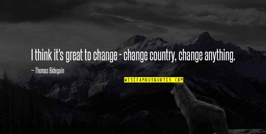 Chapleau Webcam Quotes By Thomas Bidegain: I think it's great to change - change Chapleau Webcam Quotes By Thomas Bidegain: I think it's great to change - change