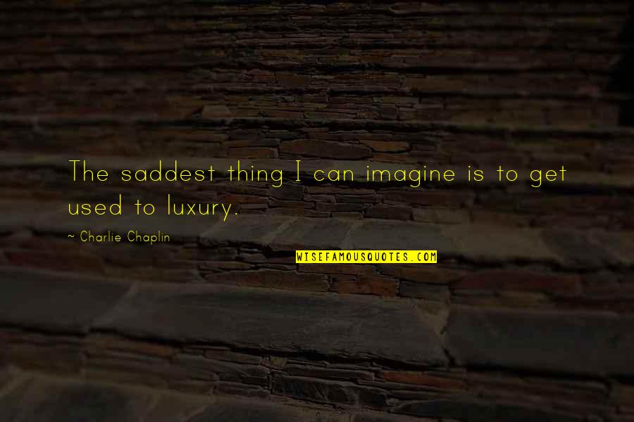 Chaplin Inc Quotes By Charlie Chaplin: The saddest thing I can imagine is to Chaplin Inc Quotes By Charlie Chaplin: The saddest thing I can imagine is to