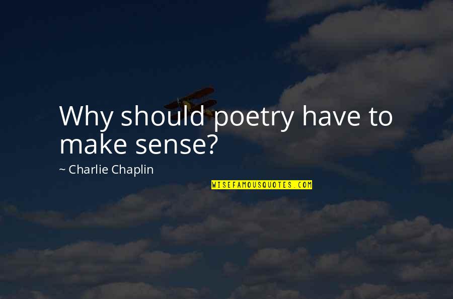 Chaplin Inc Quotes By Charlie Chaplin: Why should poetry have to make sense? Chaplin Inc Quotes By Charlie Chaplin: Why should poetry have to make sense?