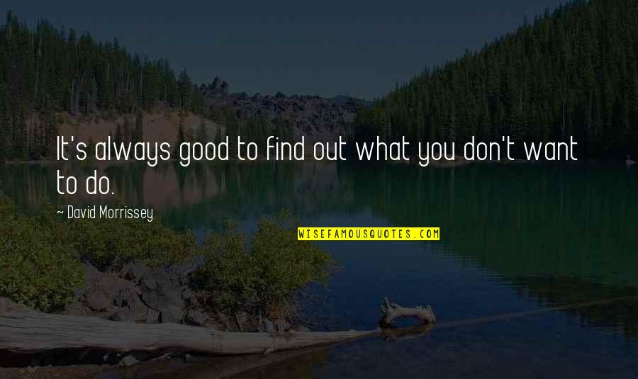 Chaplin Movie Quotes By David Morrissey: It's always good to find out what you Chaplin Movie Quotes By David Morrissey: It's always good to find out what you