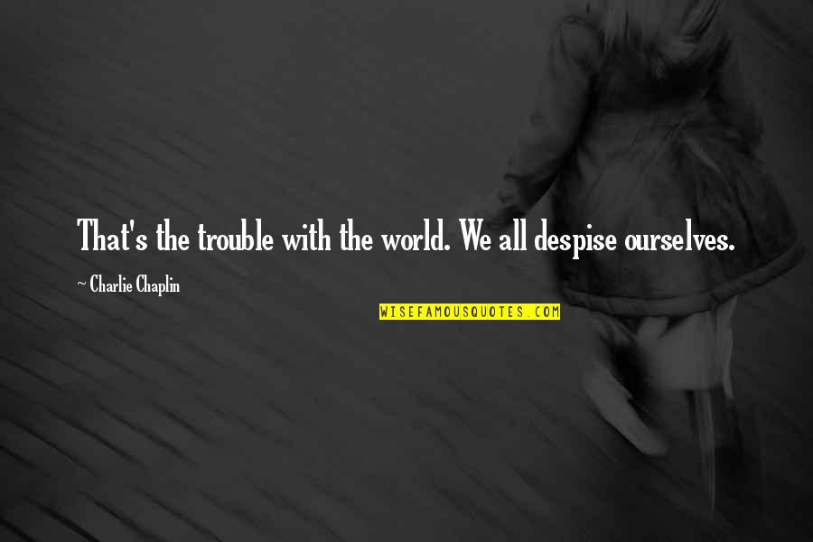 Chaplin Quotes By Charlie Chaplin: That's the trouble with the world. We all