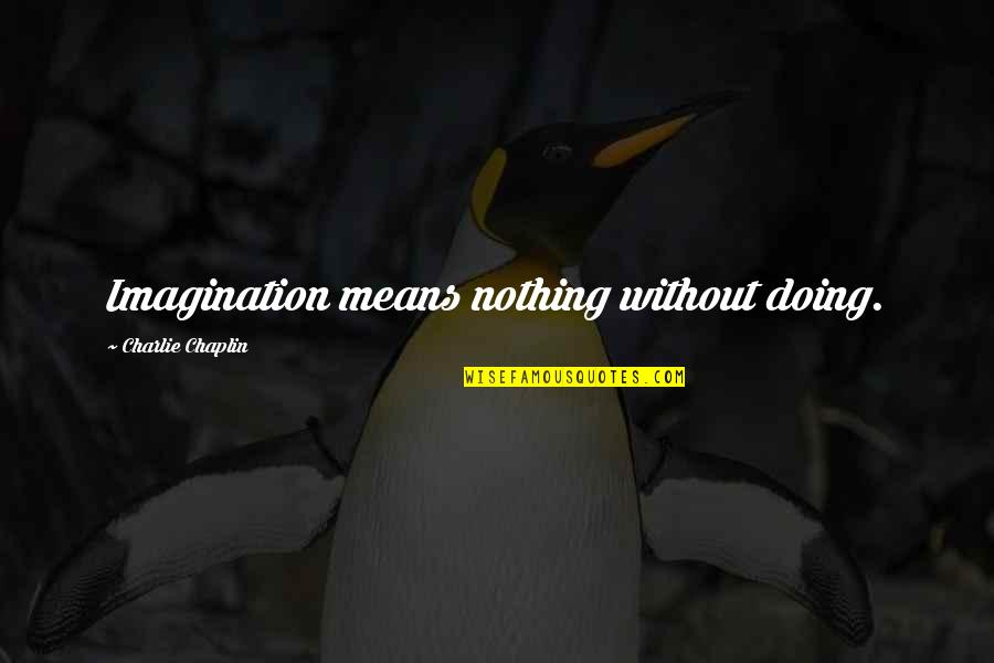 Chaplin Quotes By Charlie Chaplin: Imagination means nothing without doing.