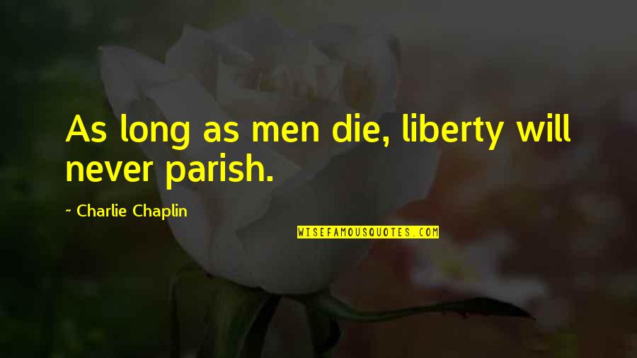 Chaplin Quotes By Charlie Chaplin: As long as men die, liberty will never
