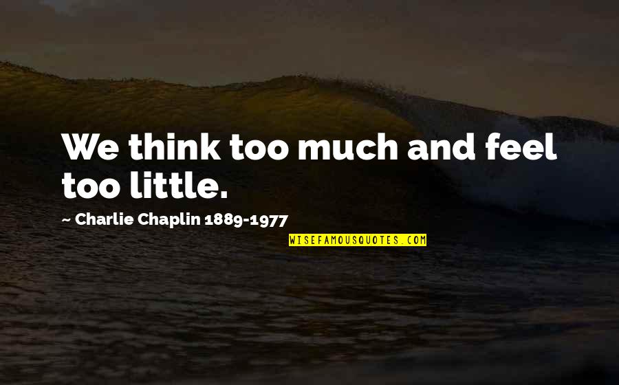 Chaplin Quotes By Charlie Chaplin 1889-1977: We think too much and feel too little.