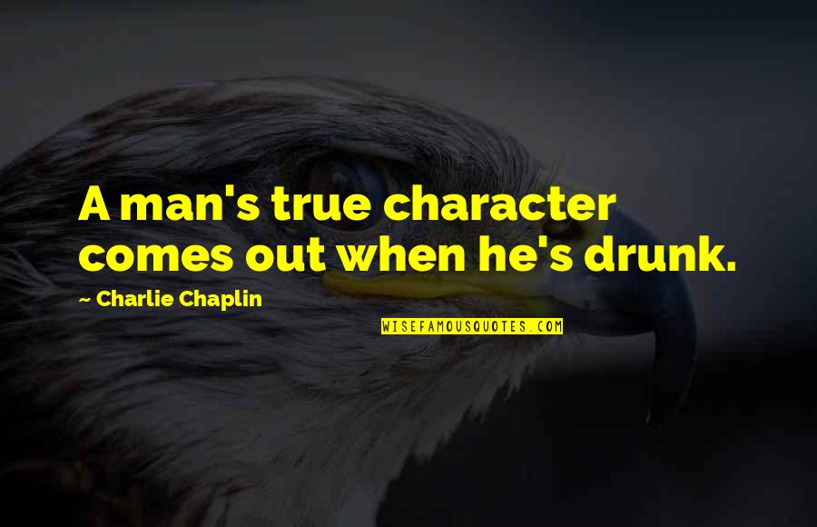 Chaplin Quotes By Charlie Chaplin: A man's true character comes out when he's