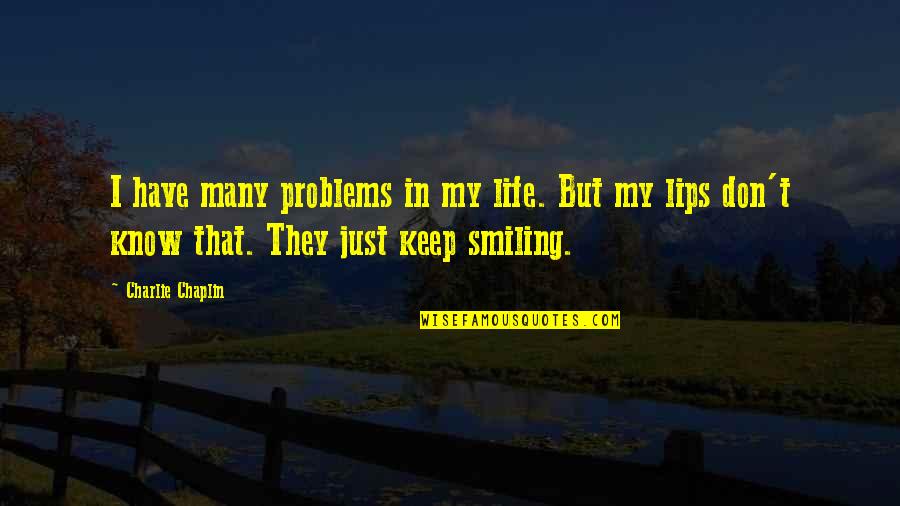 Chaplin Quotes By Charlie Chaplin: I have many problems in my life. But