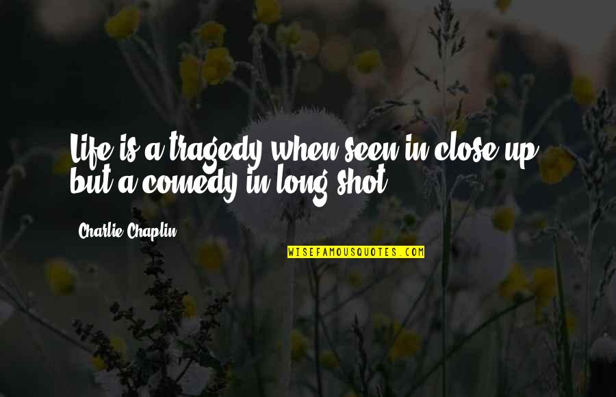 Chaplin Quotes By Charlie Chaplin: Life is a tragedy when seen in close-up,