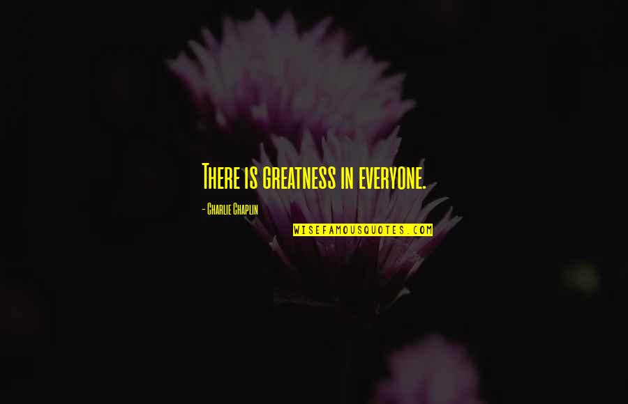 Chaplin Quotes By Charlie Chaplin: There is greatness in everyone.