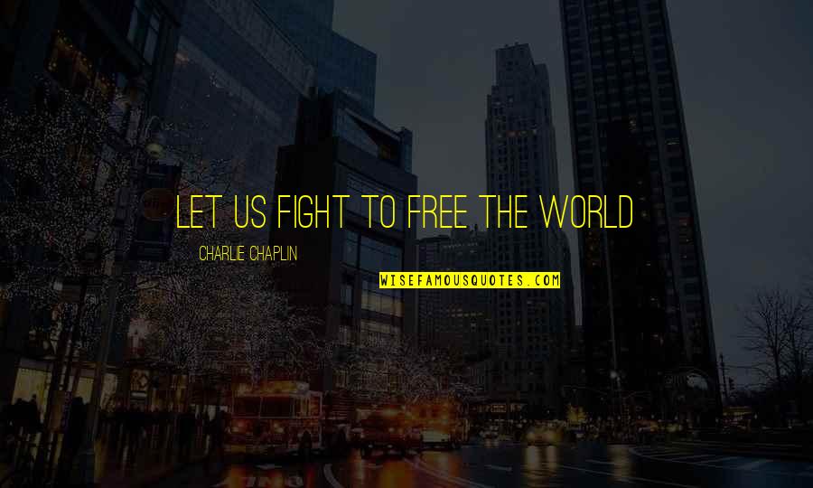 Chaplin Quotes By Charlie Chaplin: Let us fight to free the world